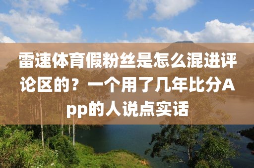 雷速体育假粉丝是怎么混进评论区的？一个用了几年比分App的人说点实话