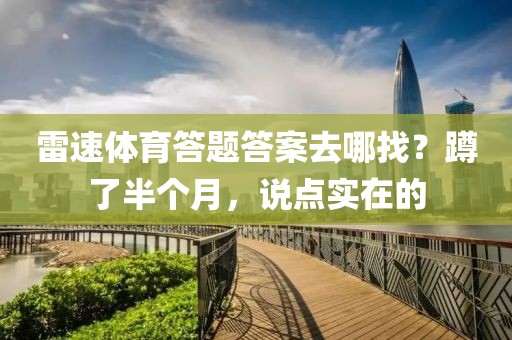 雷速体育答题答案去哪找？蹲了半个月，说点实在的