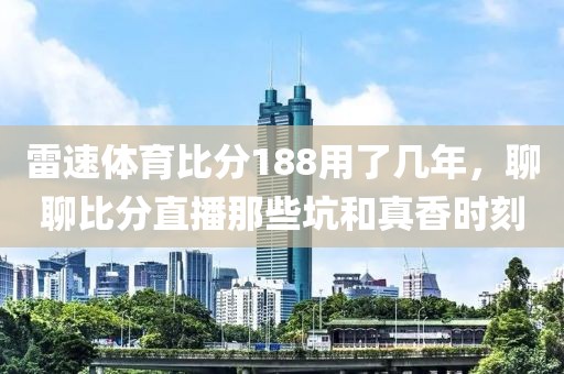 雷速体育比分188用了几年,聊聊比分直播那些坑和真香时刻
