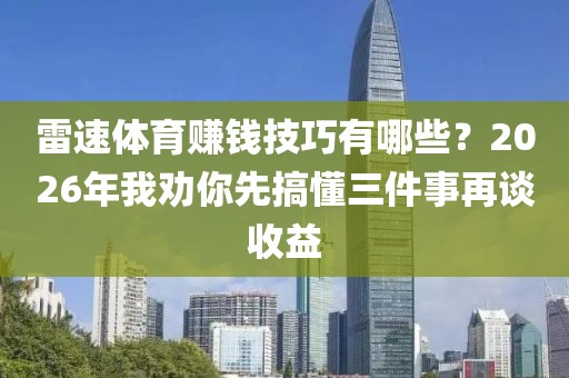 雷速体育赚钱技巧有哪些？2026年我劝你先搞懂三件事再谈收益