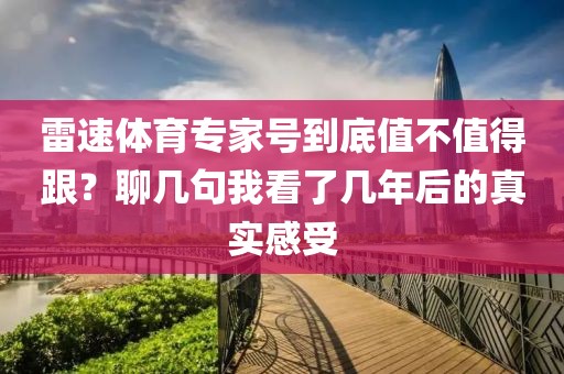 雷速体育专家号到底值不值得跟？聊几句我看了几年后的真实感受