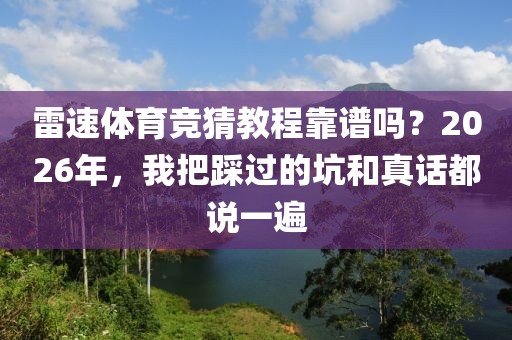 雷速体育竞猜教程靠谱吗？2026年，我把踩过的坑和真话都说一遍
