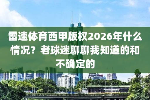 雷速体育西甲版权2026年什么情况？老球迷聊聊我知道的和不确定的