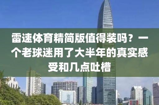 雷速体育精简版值得装吗？一个老球迷用了大半年的真实感受和几点吐槽