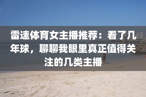 雷速体育女主播推荐:看了几年球,聊聊我眼里真正值得关注的几类主播