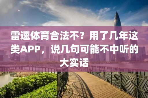 雷速体育合法不？用了几年这类APP，说几句可能不中听的大实话