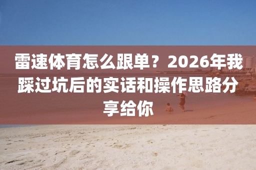 雷速体育怎么跟单？2026年我踩过坑后的实话和操作思路分享给你