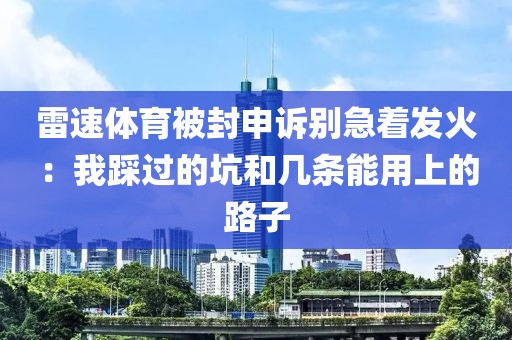 雷速体育被封申诉别急着发火：我踩过的坑和几条能用上的路子