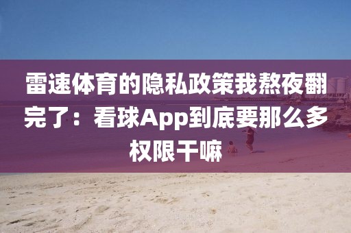 雷速体育的隐私政策我熬夜翻完了：看球App到底要那么多权限干嘛