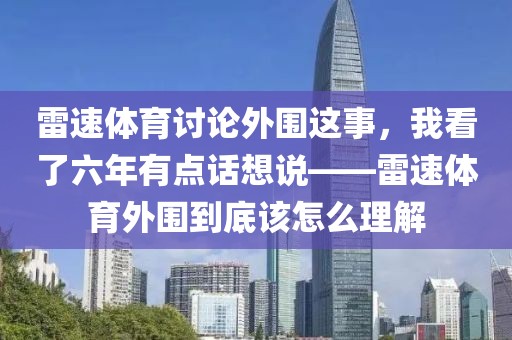 雷速体育讨论外围这事，我看了六年有点话想说——雷速体育外围到底该怎么理解