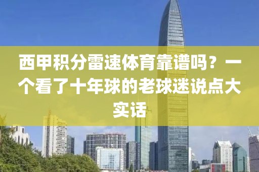 西甲积分雷速体育靠谱吗？一个看了十年球的老球迷说点大实话