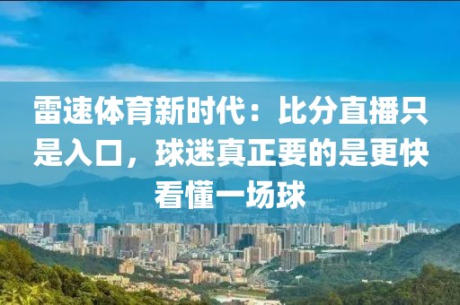 雷速体育新时代：比分直播只是入口，球迷真正要的是更快看懂一场球