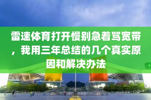 雷速体育打开慢别急着骂宽带，我用三年总结的几个真实原因和解决办法