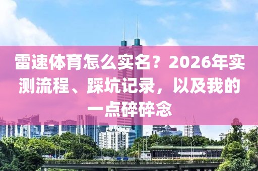雷速体育怎么实名?2026年实测流程、踩坑记录,以及我的一点碎碎念