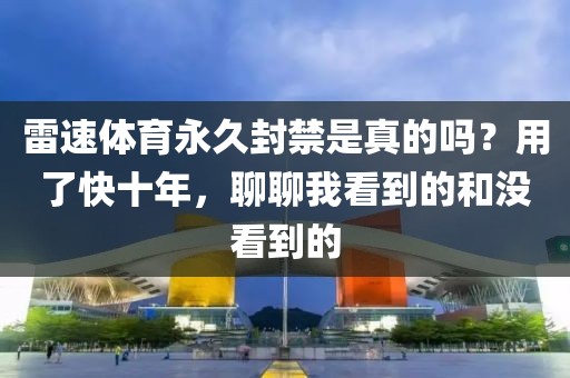 雷速体育永久封禁是真的吗？用了快十年，聊聊我看到的和没看到的