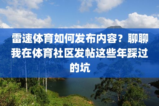 雷速体育如何发布内容？聊聊我在体育社区发帖这些年踩过的坑