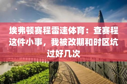 埃弗顿赛程雷速体育：查赛程这件小事，我被改期和时区坑过好几次