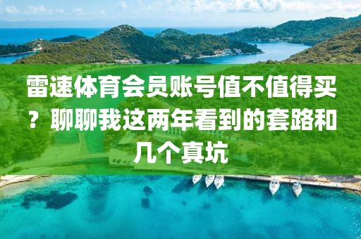 雷速体育会员账号值不值得买？聊聊我这两年看到的套路和几个真坑