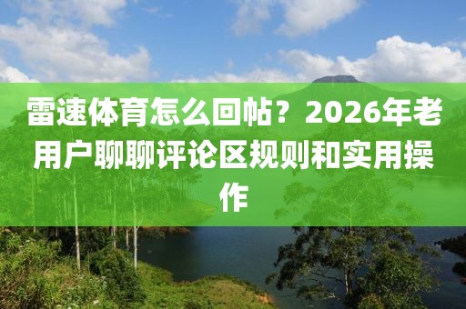 雷速体育怎么回帖？2026年老用户聊聊评论区规则和实用操作