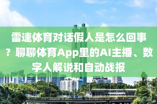 雷速体育对话假人是怎么回事？聊聊体育App里的AI主播、数字人解说和自动战报