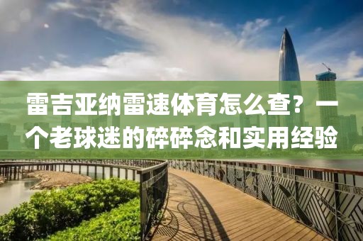 雷吉亚纳雷速体育怎么查？一个老球迷的碎碎念和实用经验