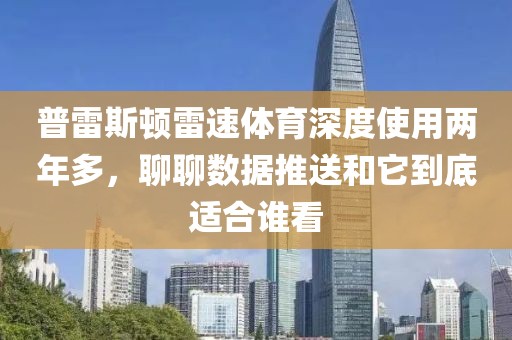 普雷斯顿雷速体育深度使用两年多，聊聊数据推送和它到底适合谁看