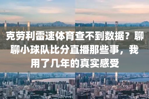 克劳利雷速体育查不到数据？聊聊小球队比分直播那些事，我用了几年的真实感受