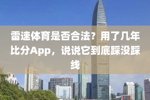 雷速体育是否合法？用了几年比分App，说说它到底踩没踩线