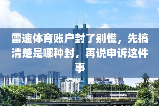雷速体育账户封了别慌，先搞清楚是哪种封，再说申诉这件事