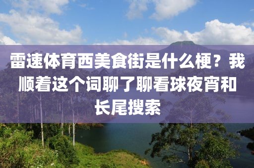 雷速体育西美食街是什么梗？我顺着这个词聊了聊看球夜宵和长尾搜索