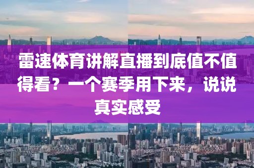 雷速体育讲解直播到底值不值得看？一个赛季用下来，说说真实感受