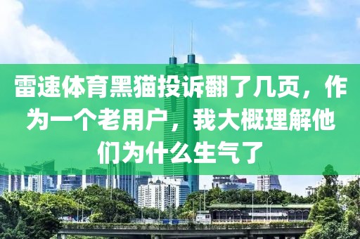 雷速体育黑猫投诉翻了几页，作为一个老用户，我大概理解他们为什么生气了