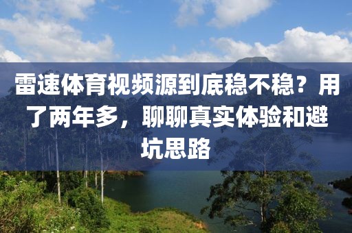 雷速体育视频源到底稳不稳？用了两年多，聊聊真实体验和避坑思路