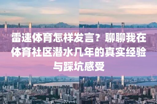 雷速体育怎样发言？聊聊我在体育社区潜水几年的真实经验与踩坑感受