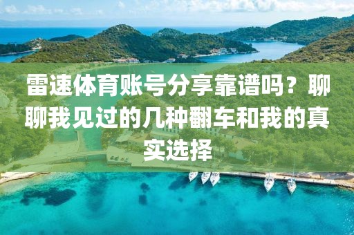 雷速体育账号分享靠谱吗?聊聊我见过的几种翻车和我的真实选择