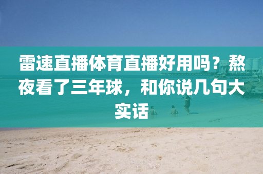 雷速直播体育直播好用吗?熬夜看了三年球,和你说几句大实话