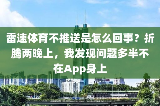 雷速体育不推送是怎么回事？折腾两晚上，我发现问题多半不在App身上