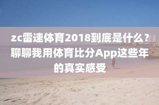 zc雷速体育2018到底是什么？聊聊我用体育比分App这些年的真实感受
