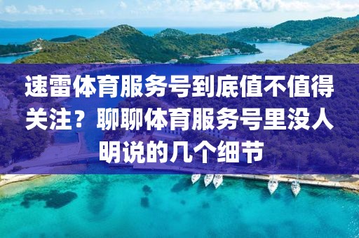 速雷体育服务号到底值不值得关注？聊聊体育服务号里没人明说的几个细节