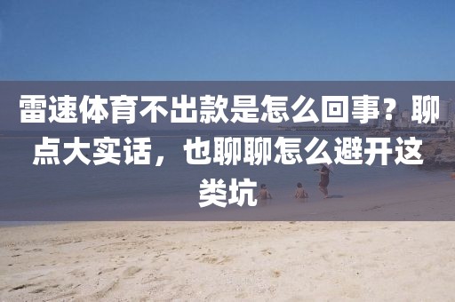 雷速体育不出款是怎么回事？聊点大实话，也聊聊怎么避开这类坑