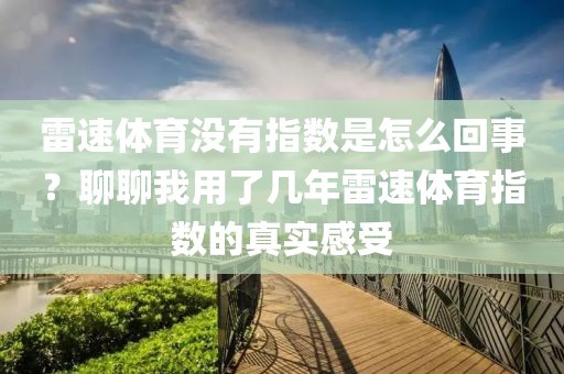 雷速体育没有指数是怎么回事？聊聊我用了几年雷速体育指数的真实感受