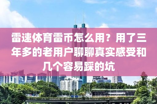 雷速体育雷币怎么用？用了三年多的老用户聊聊真实感受和几个容易踩的坑