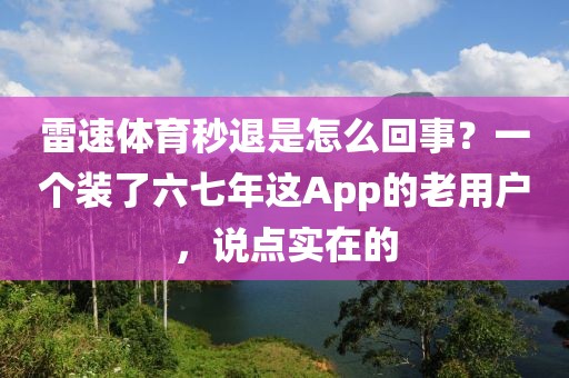 雷速体育秒退是怎么回事?一个装了六七年这App的老用户,说点实在的