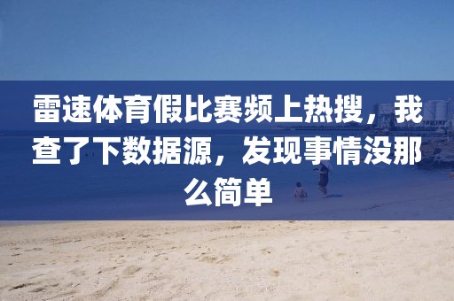 雷速体育假比赛频上热搜,我查了下数据源,发现事情没那么简单