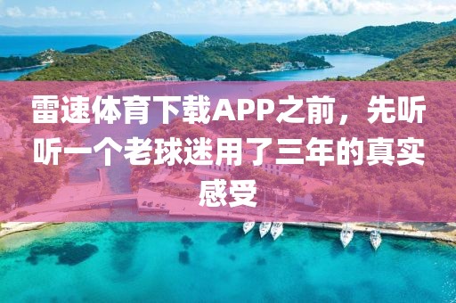 雷速体育下载APP之前，先听听一个老球迷用了三年的真实感受
