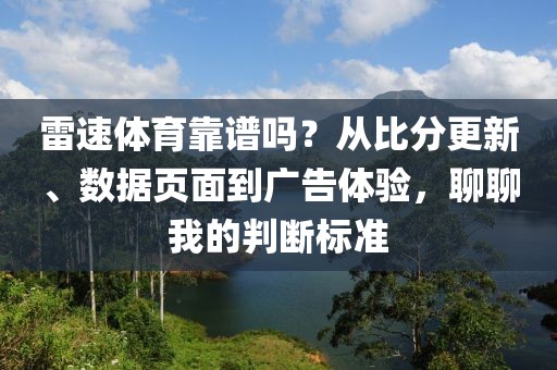 雷速体育靠谱吗？从比分更新、数据页面到广告体验，聊聊我的判断标准