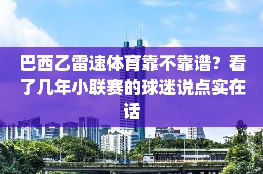 巴西乙雷速体育靠不靠谱？看了几年小联赛的球迷说点实在话
