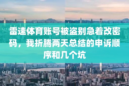 雷速体育账号被盗别急着改密码，我折腾两天总结的申诉顺序和几个坑