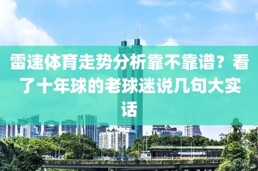 雷速体育走势分析靠不靠谱？看了十年球的老球迷说几句大实话