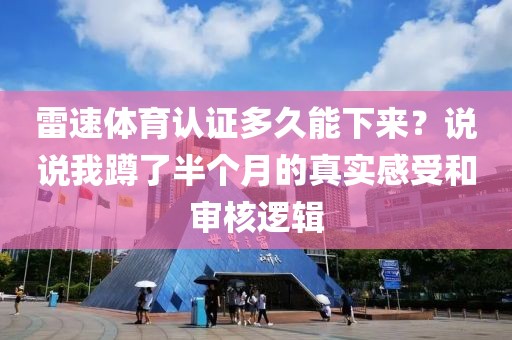 雷速体育认证多久能下来？说说我蹲了半个月的真实感受和审核逻辑
